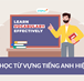 Cách học từ vựng Tiếng Anh hiệu quả